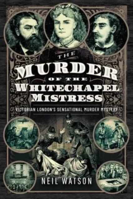 Vražda milenky z Whitechapelu: Senzačná záhadná vražda vo viktoriánskom Londýne - The Murder of the Whitechapel Mistress: Victorian London's Sensational Murder Mystery