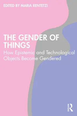 Pohlavie vecí: Ako sa epistemické a technologické objekty stávajú rodovo podmienenými - The Gender of Things: How Epistemic and Technological Objects Become Gendered