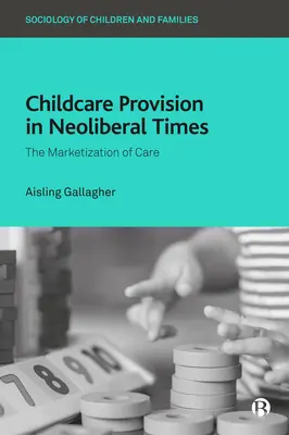 Poskytovanie starostlivosti o deti v neoliberálnej dobe: Marketizácia starostlivosti - Childcare Provision in Neoliberal Times: The Marketization of Care