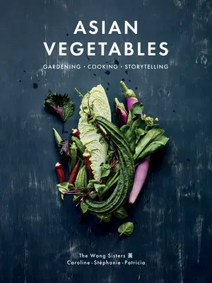 Ázijská zelenina: Záhradkárstvo. Varenie. Rozprávanie príbehov. - Asian Vegetables: Gardening. Cooking. Storytelling.