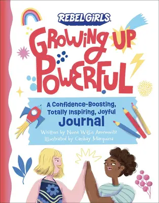 Growing Up Powerful Journal (Časopis o dospievaní a sile): Vydanie denníka, ktorý zvyšuje sebadôveru, je úplne inšpiratívny a radostný. - Growing Up Powerful Journal: A Confidence Boosting, Totally Inspiring, Joyful Journal