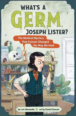 Čo je to bacil, Joseph Lister?: Lekárske tajomstvo, ktoré navždy zmenilo spôsob, akým sa liečime - What's a Germ, Joseph Lister?: The Medical Mystery That Forever Changed the Way We Heal