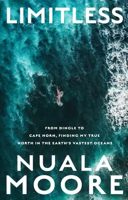 Bez hraníc: Od Dinglu po mys Horn, hľadanie pravého severu v najrozsiahlejších oceánoch Zeme - Limitless: From Dingle to Cape Horn, Finding My True North in the Earth's Vastest Oceans