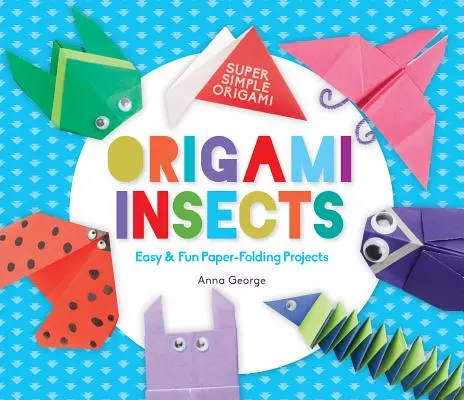 Origami hmyz: Jednoduché a zábavné projekty na skladanie papiera - Origami Insects: Easy & Fun Paper-Folding Projects