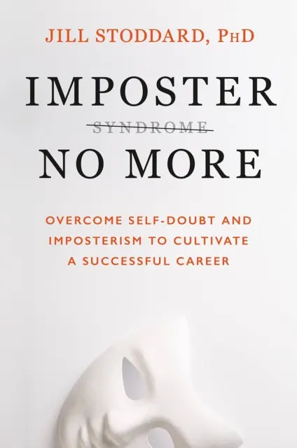 Imposter No More - Prekonajte pochybnosti o sebe samom a imposterizmus a vybudujte si úspešnú kariéru - Imposter No More - Overcome Self-doubt and Imposterism to Cultivate a Successful Career