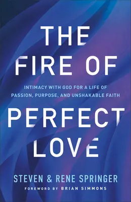 Oheň dokonalej lásky: Intimita s Bohom pre život plný vášne, cieľa a neochvejnej viery - The Fire of Perfect Love: Intimacy with God for a Life of Passion, Purpose, and Unshakable Faith