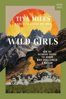 Divoké dievčatá: Ako príroda formovala ženy, ktoré sa stali výzvou pre národ - Wild Girls: How the Outdoors Shaped the Women Who Challenged a Nation