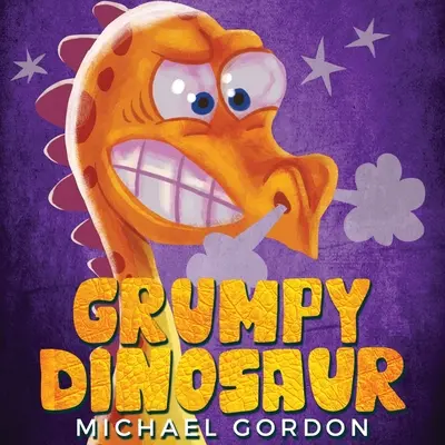 Mrzutý dinosaurus: (detská kniha o dinosaurovi, ktorý sa ľahko nahnevá, obrázkové knihy, knihy pre predškolákov) - Grumpy Dinosaur: (Children's book about a Dinosaur Who Gets Angry Easily, Picture Books, Preschool Books)