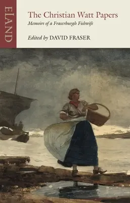 The Christian Watt Papers: Spomienky rybárky z Fraserburghu - The Christian Watt Papers: Memoirs of a Fraserburgh Fishwife