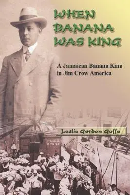 Keď bol banán kráľom: Jamajský banánový kráľ v Amerike Jima Crowa - When Banana Was King: A Jamaican Banana King in Jim Crow America