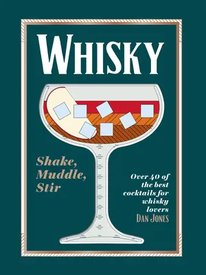 Whiskey: Viac ako 40 najlepších koktailov pre milovníkov whisky: Shake, Muddle, Stir: Viac ako 40 najlepších koktailov pre milovníkov whisky - Whiskey: Shake, Muddle, Stir: Over 40 of the Best Cocktails for Whiskey Lovers