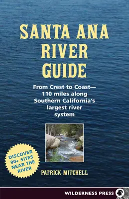 Sprievodca po rieke Santa Ana: Od hrebeňa po pobrežie - 110 míľ pozdĺž najväčšieho riečneho systému južnej Kalifornie - Santa Ana River Guide: From Crest to Coast - 110 Miles Along Southern California's Largest River System