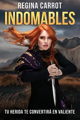 Indomables: Nepoškvrnené: Tu Herida Te Convertir En Valiente / Unbreakable. Tvoje rany ťa urobia statočným - Indomables: Tu Herida Te Convertir En Valiente / Unbreakable. Your Wounds Will Make You Brave