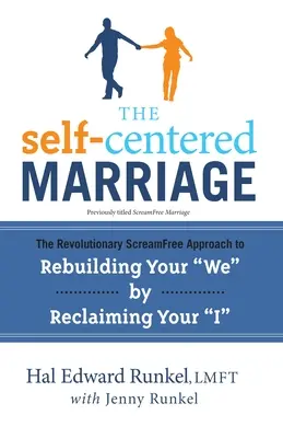 Manželstvo zamerané na seba: Manželstvo bez kriku: Revolučný prístup ScreamFree k obnove vášho „my“ prostredníctvom znovuzískania vášho „ja“ - The Self-Centered Marriage: The Revolutionary ScreamFree Approach to Rebuilding Your We