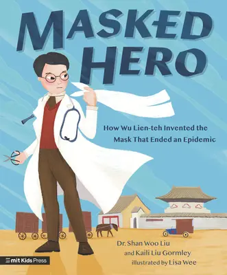 Maskovaný hrdina: Ako Wu Lien-Teh vynašiel masku, ktorá ukončila epidémiu - Masked Hero: How Wu Lien-Teh Invented the Mask That Ended an Epidemic