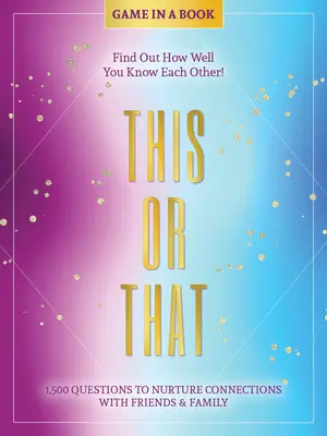 To alebo ono - Hra v knihe: Zistite, ako dobre sa poznáte! - This or That - Game in a Book: 1,500 Questions to Nurture Connections with Friends & Family - Find Out How Well You Know Each Other!