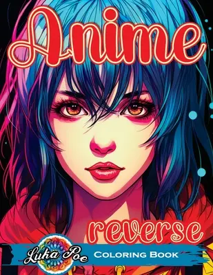 Reverzné maľovanky Anime: Odomknite umeleckú cestu - reverzná a akvarelová zábava pre dospelých - podmanivá kniha s upokojujúcim tokom farieb - Reverse Coloring Book Anime: Unlock the Artistic Journey - Reverse and Watercolor Fun for Adults - Captivating Book with Calming Flow of Colors