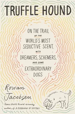Psík na hľuzovky: Na stope najlákavejšej huby na svete, so snílkami, intrigánmi a výnimočnými psami - Truffle Hound: On the Trail of the World's Most Seductive Fungus, with Dreamers, Schemers, and Some Extraordinary Dogs