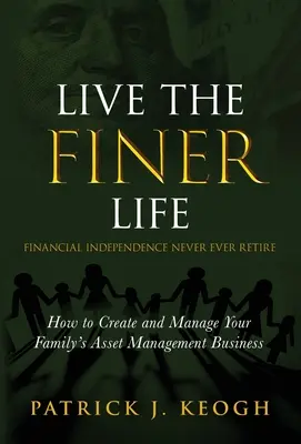 Žite FINER život (Finančná nezávislosť nikdy do dôchodku): Ako vytvoriť a riadiť rodinný podnik na správu majetku - Live the FINER Life (Financial Independence Never Ever Retire): How to Create and Manage Your Family's Asset Management Business