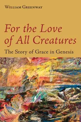 Z lásky ku všetkým tvorom: Príbeh milosti v knihe Genesis - For the Love of All Creatures: The Story of Grace in Genesis