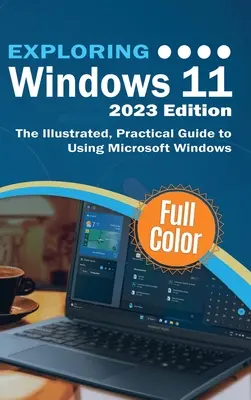 Výskum systému Windows 11 - vydanie 2023: Ilustrovaný praktický sprievodca používaním systému Microsoft Windows - Exploring Windows 11 - 2023 Edition: The Illustrated, Practical Guide to Using Microsoft Windows