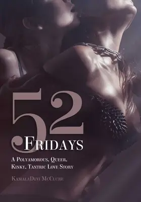 52 piatkov: A Polyamorous, Queer, Kinky, Tantric Love Story - 52 Fridays: A Polyamorous, Queer, Kinky, Tantric Love Story