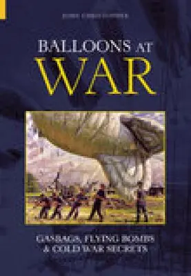 Balóny vo vojne: Plynové vaky, lietajúce bomby a tajomstvá studenej vojny - Balloons at War: Gasbags, Flying Bombs & Cold War Secrets