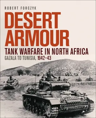 Púštne pancierovanie: Tanková vojna v severnej Afrike: Gazala po Tunisko, 1942-43 - Desert Armour: Tank Warfare in North Africa: Gazala to Tunisia, 1942-43