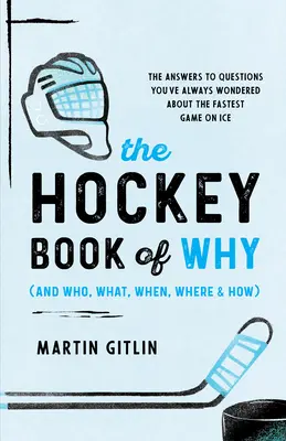 Hokejová kniha Prečo (a kto, čo, kedy, kde a ako): Odpovede na otázky, ktoré vás vždy zaujímali o najrýchlejšej hre na ľade - The Hockey Book of Why (and Who, What, When, Where, and How): The Answers to Questions You've Always Wondered about the Fastest Game on Ice