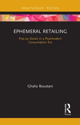 Efemérny maloobchod: Pop-up obchody v ére postmodernej spotreby - Ephemeral Retailing: Pop-Up Stores in a Postmodern Consumption Era