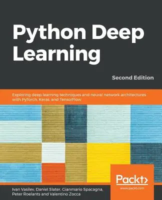Python Deep Learning - druhé vydanie: PyTorch, Keras a TensorFlow, 2. vyd. - Python Deep Learning - Second Edition: Exploring deep learning techniques and neural network architectures with PyTorch, Keras, and TensorFlow, 2nd Ed