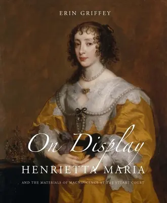 Na obdiv: Henrietta Mária a materiály nádhery na dvore Stuartovcov - On Display: Henrietta Maria and the Materials of Magnificence at the Stuart Court