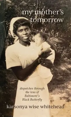 Zajtrajšok mojej matky: depeše cez objektív čierneho motýľa z Baltimoru - my mother's tomorrow: dispatches through the lens of Baltimore's Black Butterfly