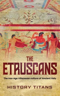 Etruskovia: Etruskovia: Villanská kultúra starovekej Itálie z doby železnej - The Etruscans: The Iron Age Villanovan Culture of Ancient Italy