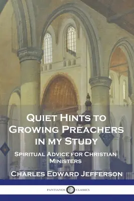Tiché rady pre rastúcich kazateľov v mojom štúdiu: Duchovné rady pre kresťanských kazateľov - Quiet Hints to Growing Preachers in My Study: Spiritual Advice for Christian Ministers