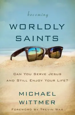 Stať sa svetskými svätcami: Môžeš slúžiť Ježišovi a stále sa tešiť zo života? - Becoming Worldly Saints: Can You Serve Jesus and Still Enjoy Your Life?
