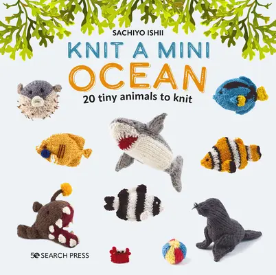 Knit a Mini Ocean: 20 drobných morských tvorov na pletenie - Knit a Mini Ocean: 20 Tiny Sea Creatures to Knit