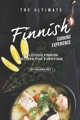 Dokonalý zážitok z fínskeho varenia: Chutné fínske recepty pre každého - The Ultimate Finnish Cooking Experience: Delicious Finnish Recipes for Everyone