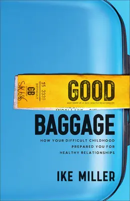 Dobrá batožina: Ako vás ťažké detstvo pripravilo na zdravé vzťahy - Good Baggage: How Your Difficult Childhood Prepared You for Healthy Relationships