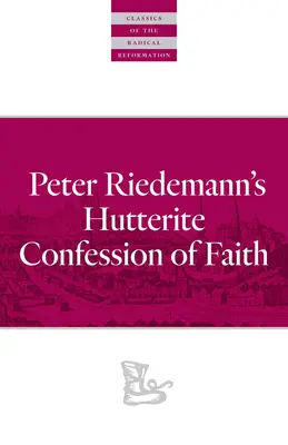Hutteritské vyznanie viery Petra Riedemanna - Peter Riedemann's Hutterite Confession of Faith