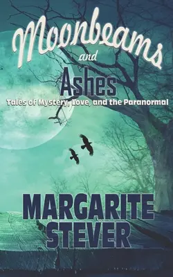 Mesačné lúče a popol: Príbehy o záhadách, láske a paranormálnych javoch - Moonbeams and Ashes: Tales of Mystery, Love, and the Paranormal