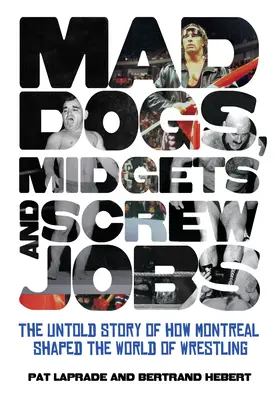 Šialení psi, trpaslíci a skrutky: Nevypovedaný príbeh o tom, ako Montreal formoval svet wrestlingu - Mad Dogs, Midgets and Screw Jobs: The Untold Story of How Montreal Shaped the World of Wrestling