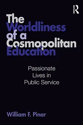 Svetovosť kozmopolitného vzdelávania: Vášnivé životy vo verejnej službe - The Worldliness of a Cosmopolitan Education: Passionate Lives in Public Service