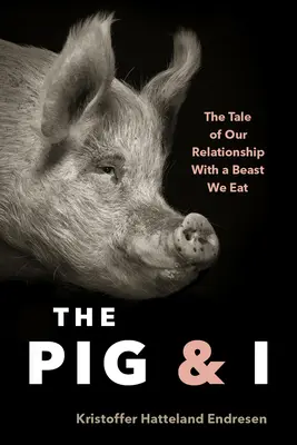 Prasiatko a ja: Príbeh o našom vzťahu k zvieraťu, ktoré jeme - The Pig and I: The Tale of Our Relationship with a Beast We Eat