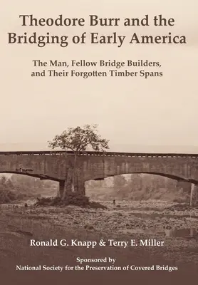 Theodore Burr a premostenie ranej Ameriky: Muž, kolegovia stavitelia mostov a ich zabudnuté drevené mosty - Theodore Burr and the Bridging of Early America: The Man, Fellow Bridge Builders, and Their Forgotten Timber Spans