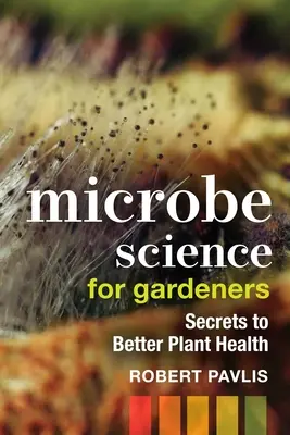 Mikrobiológia pre záhradkárov: Tajomstvo lepšieho zdravia rastlín - Microbe Science for Gardeners: Secrets to Better Plant Health