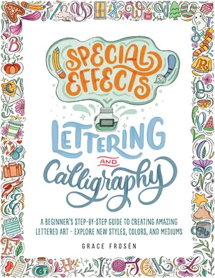 Špeciálne efekty Písmo a kaligrafia: Vydajte sa na cestu k vytvoreniu úžasného písaného umenia - objavte nové štýly, farby a médiá - Special Effects Lettering and Calligraphy: A Beginner's Step-By-Step Guide to Creating Amazing Lettered Art - Explore New Styles, Colors, and Mediums