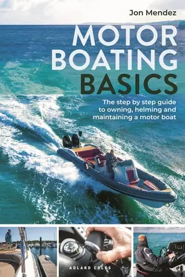 Základy motorového člnkovania: Sprievodca krok za krokom, ako vlastniť, riadiť a udržiavať motorový čln - Motor Boating Basics: The Step-By-Step Guide to Owning, Helming and Maintaining a Motor Boat