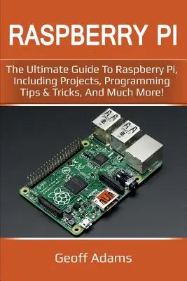 Malinový počítač Raspberry Pi: A.L.D.: Konečný sprievodca Raspberry Pi, vrátane projektov, tipov a trikov na programovanie a oveľa viac! - Raspberry Pi: The ultimate guide to raspberry pi, including projects, programming tips & tricks, and much more!