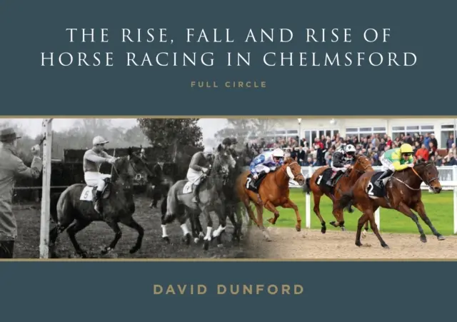 VZOSTUP, PÁD A VZOSTUP DOSTIHOV V CHELMSFORDE - CELÝ KRUH - RISE, FALL AND RISE OF HORSE RACING IN CHELMSFORD - FULL CIRCLE